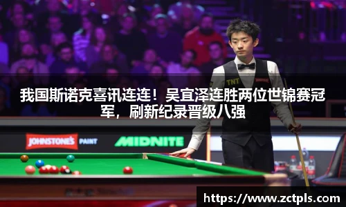 我国斯诺克喜讯连连！吴宜泽连胜两位世锦赛冠军，刷新纪录晋级八强